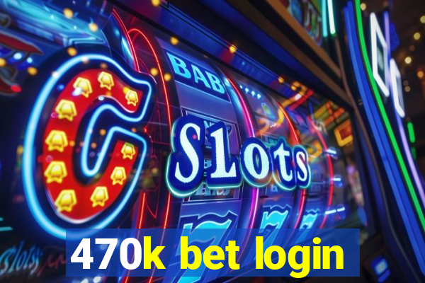 470k bet login